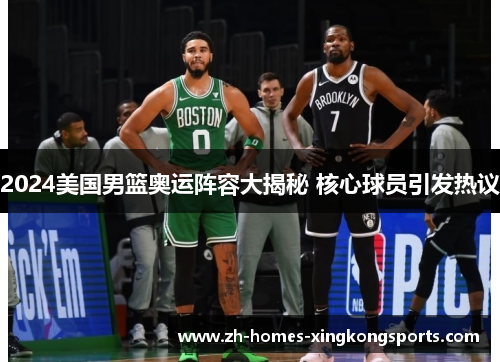 2024美国男篮奥运阵容大揭秘 核心球员引发热议