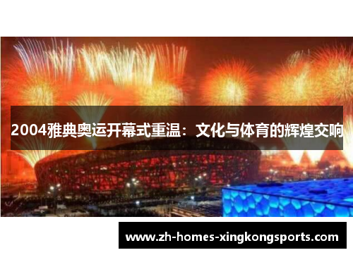 2004雅典奥运开幕式重温：文化与体育的辉煌交响